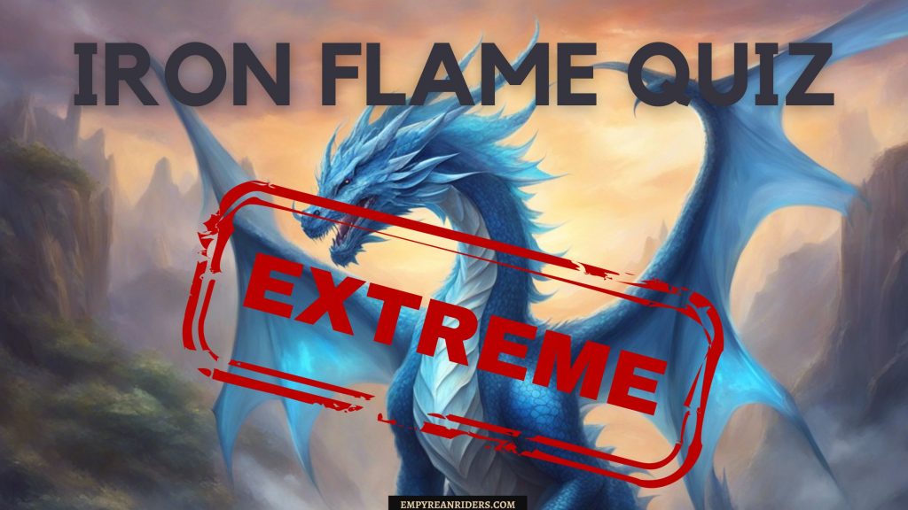 Iron Flame Quiz, Extreme Edition