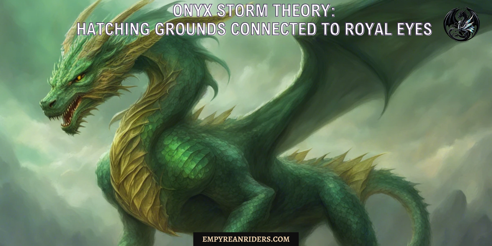 Onyx Storm theory: Hatching grounds connected to royal eyes